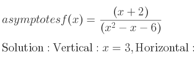 The asymptotes of f(x)=((x+2))/((x^2-x-6)) is Vertical: x=3,Horizontal: y=0
